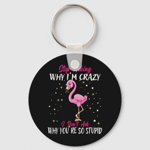 Stop Asking Why Im Crazy Funny Flamingo Keychain