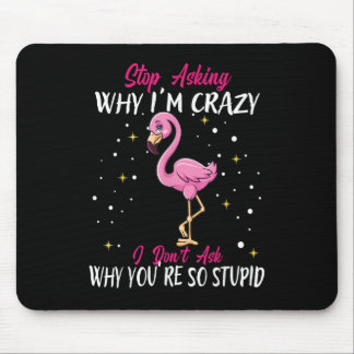 Stop Asking Why Im Crazy Funny Flamingo Mouse Pad