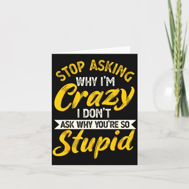 Stop Asking Why I'm Crazy I Don't Ask Why You're S Card (Front)