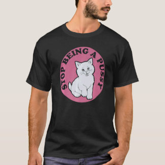 Stop Being A Pussy Cat T-Shirt