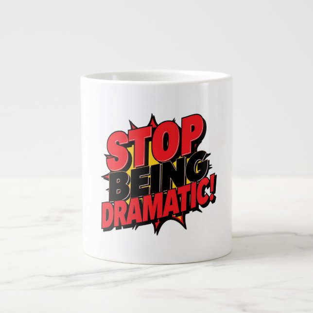 Stop Being Dramatic! Giant Coffee Mug (Front)