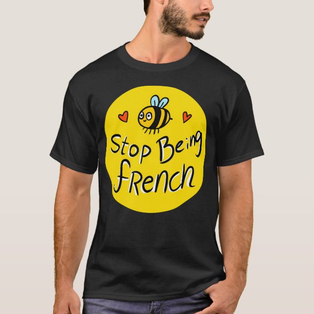 Stop Being French. Cute Bee. T-Shirt (Front)