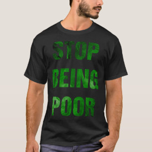 Stop Being Poor Meme T-Shirt