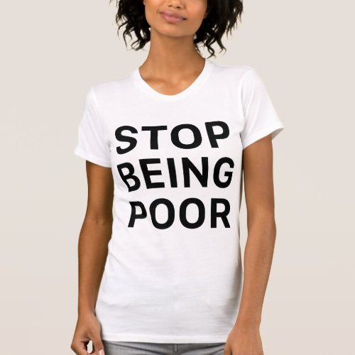 Stop Being Poor Shirt Funny Meme Reference Tee