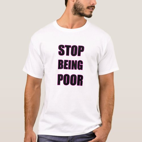 stop being poor T_Shirt