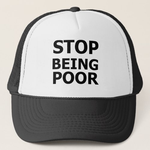 Stop Being Poor Trucker Hat