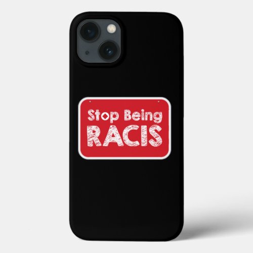 Stop Being Racis iPhone 13 Case