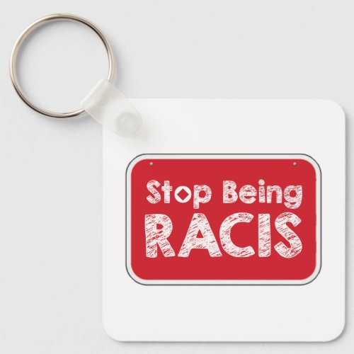 Stop Being Racis Keychain