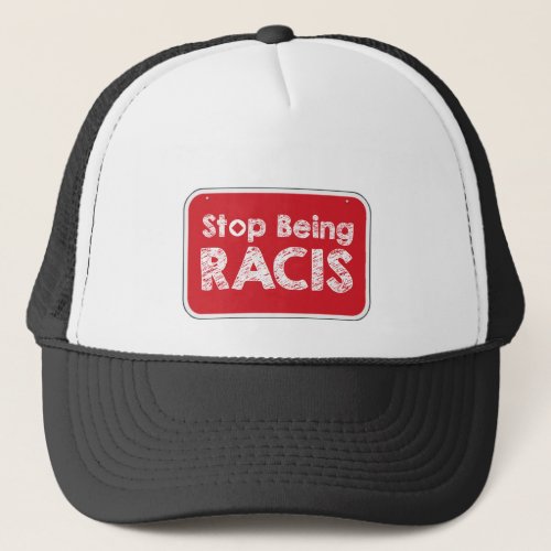 Stop Being Racis Trucker Hat