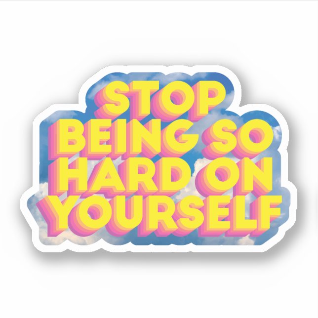 Stop Being So Hard on Yourself Sticker (Front)