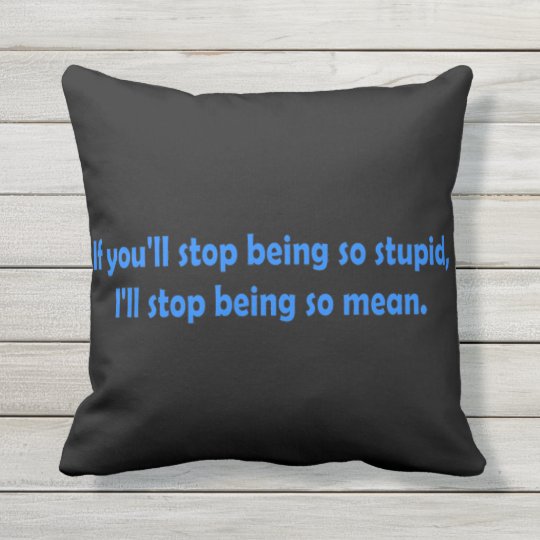 Stop Being Stupid Funny Dark Humor Word Art Throw Pillow