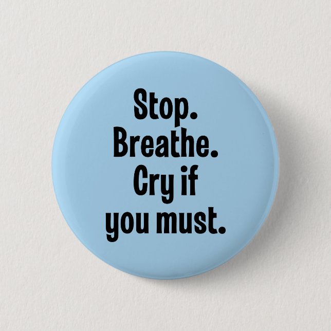 Stop. Breathe. Cry If You Must Pinback Button (Front)