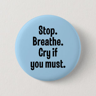 Stop. Breathe. Cry If You Must Pinback Button
