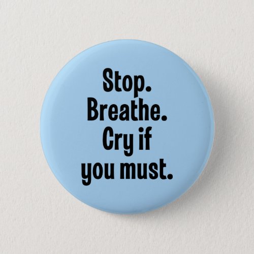 Stop Breathe Cry If You Must Pinback Button