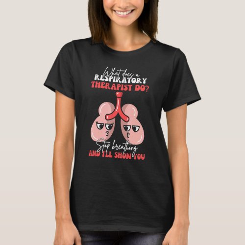 Stop Breathing What Does Respiratory Therapist RT  T_Shirt