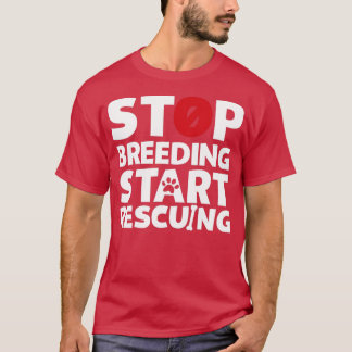Stop Breeding Start Rescuing for Dog or Cat Lovers T-Shirt