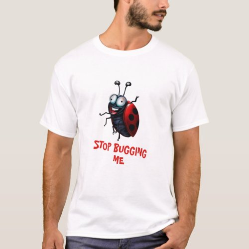 Stop Bugging Me Crazy Cartoon Ladybug T_Shirt