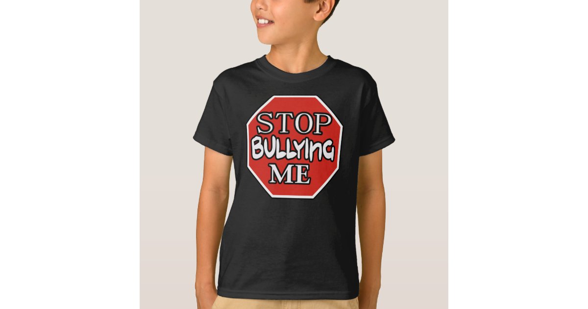 STOP BULLYING ME -- T-SHIRT | Zazzle.com