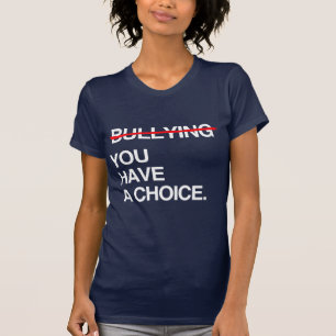 STOP BULLYING YOU HAVE A CHOICE T-Shirt