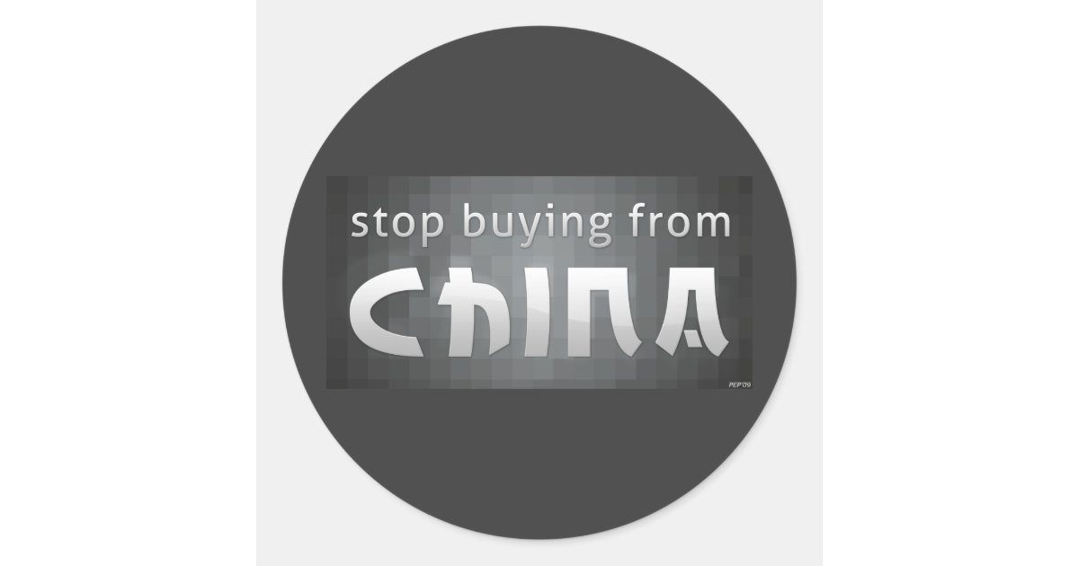 Stop Buying From China Classic Round Sticker Zazzle
