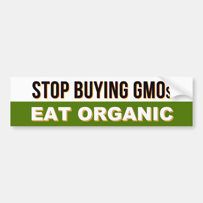 Stop Buying GMOs   Eat Organic bumper sticker