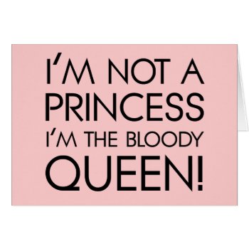 Stop Calling Me Princess: I'm The Bloody Queen! by egogenius at Zazzle