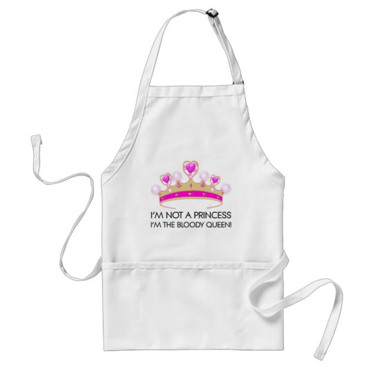 Stop calling me princess: I'm the bloody queen! Adult Apron