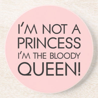 Stop calling me princess: I'm the bloody queen! Sandstone Coaster