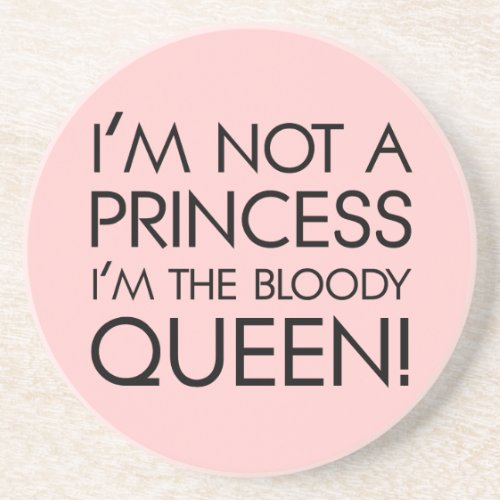 Stop calling me princess Im the bloody queen Sandstone Coaster