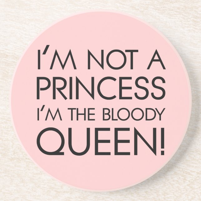 Stop calling me princess: I'm the bloody queen! Sandstone Coaster (Front)