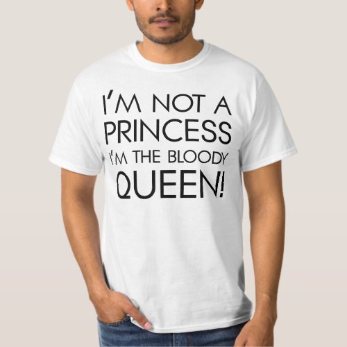 Stop calling me princess Im the bloody queen T_Shirt