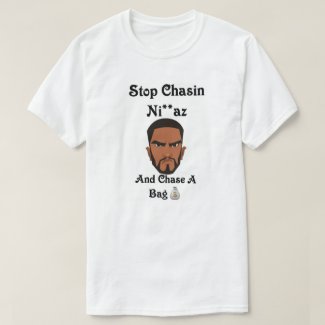 STOP CHASIN NI**AZ AND CHASE A BAG - FACE WHITE T-Shirt