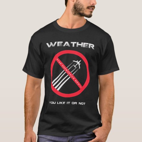 STOP Chemtrails _ WEATHER You Like or Not T_Shirt