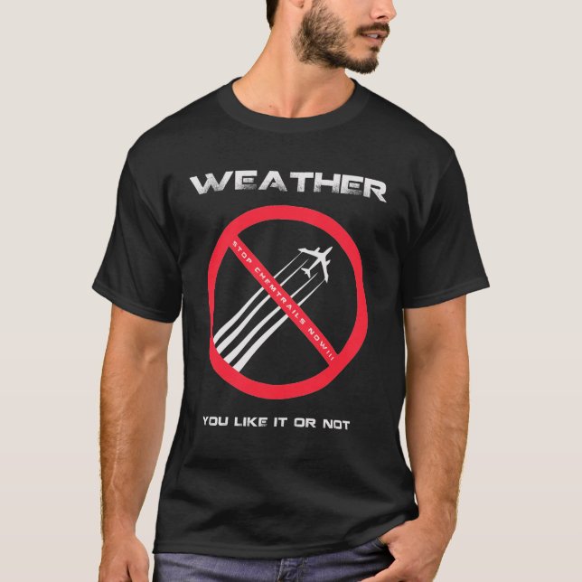 STOP Chemtrails - WEATHER You Like or Not T-Shirt (Front)
