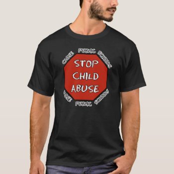 Stop Child Abuse  Close Public Schools T-shirt by SarcasticRepublican at Zazzle