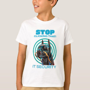 Stop Clicking That IT Security Humor T-Shirt
