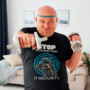 Stop Clicking That IT Security Humor T-Shirt