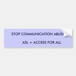 STOP COMMUNICATION ABUSE ASL = ACCESS FOR... BUMPER STICKER