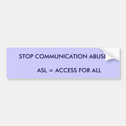STOP COMMUNICATION ABUSE       ASL  ACCESS FOR BUMPER STICKER