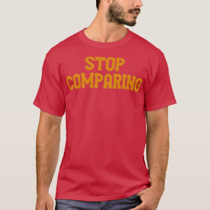 Stop comparing T-Shirt
