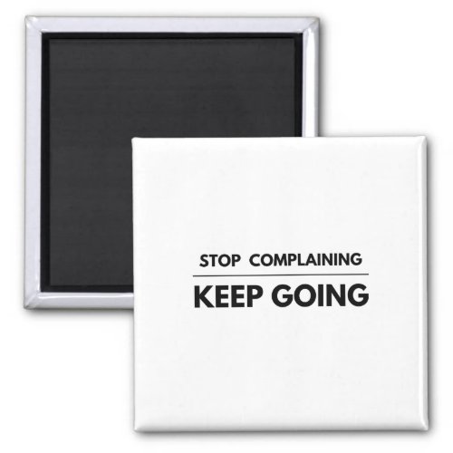 Stop Complaining _ Keep Going Magnet