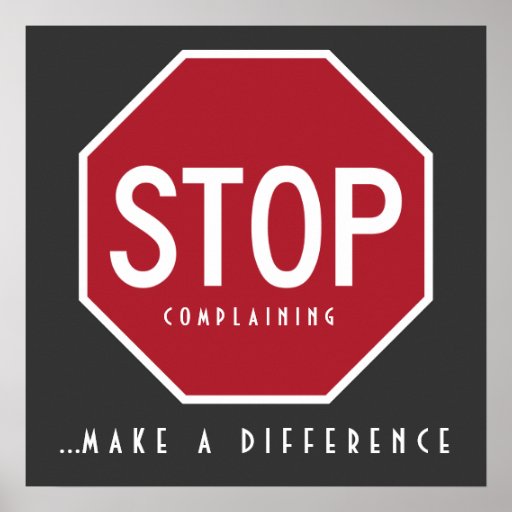 STOP Complaining_Make A Difference Poster | Zazzle