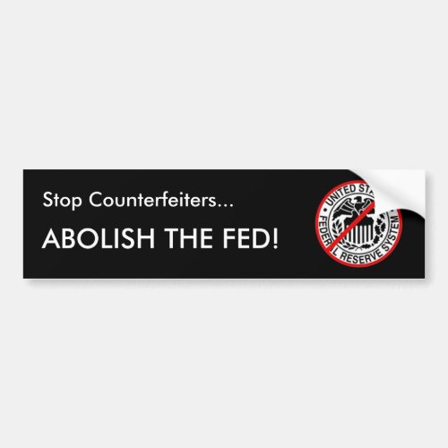 Stop CounterfeitersAbolish the Fed Bumper Sticker