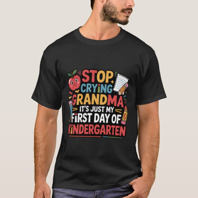 Stop Crying Grandma It's My First Day Of Kindergar T-Shirt (Front)