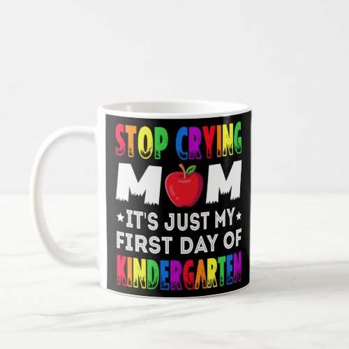 Stop Crying Mom It s Just My First Day Of Kinderga Coffee Mug