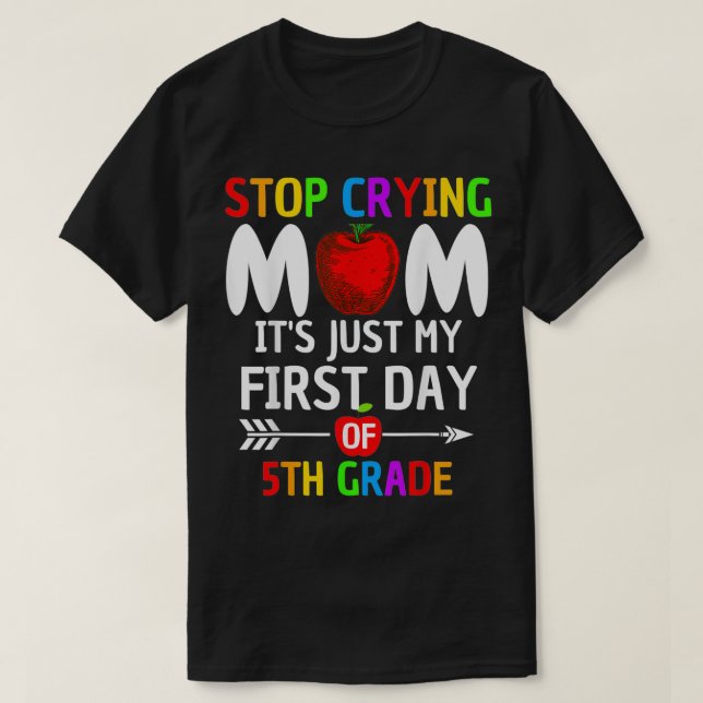 Stop Crying Mom It's Just My First Day Of 5th Grad T-Shirt (Design Front)