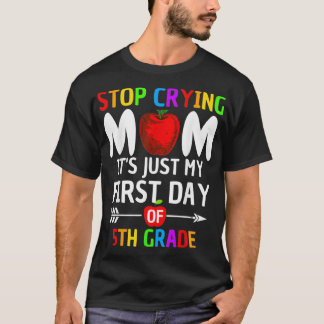 Stop Crying Mom It's Just My First Day Of 5th Grad T-Shirt