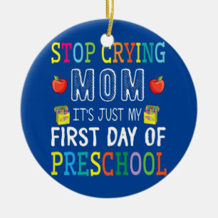Stop Crying Mom It's Just My First Day Of Ceramic Ornament
