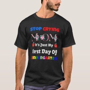 Stop Crying Mom It's Just My First Day Of Kinderga T-Shirt