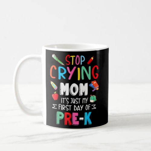 Stop Crying Mom Its Just My First Day Of Pre k Ba Coffee Mug